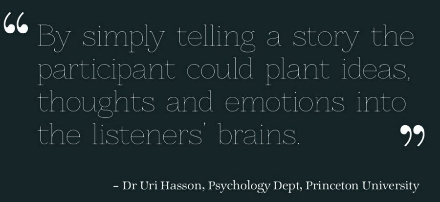 by simple telling a story the participnt could plant ideas, thoughts and emotions into the listeners' brains. Dr Uri Hasson - brand-story-telling-quote
